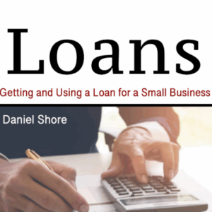 Business Loans: Getting and Using a Loan for a Small Business